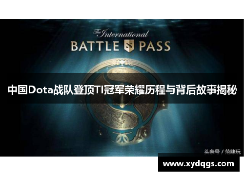 中国Dota战队登顶TI冠军荣耀历程与背后故事揭秘